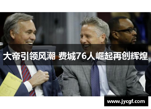 大帝引领风潮 费城76人崛起再创辉煌