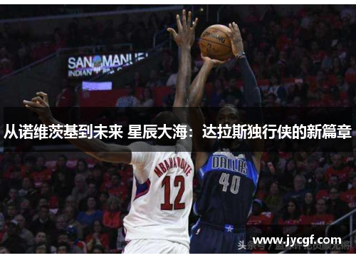 从诺维茨基到未来 星辰大海：达拉斯独行侠的新篇章