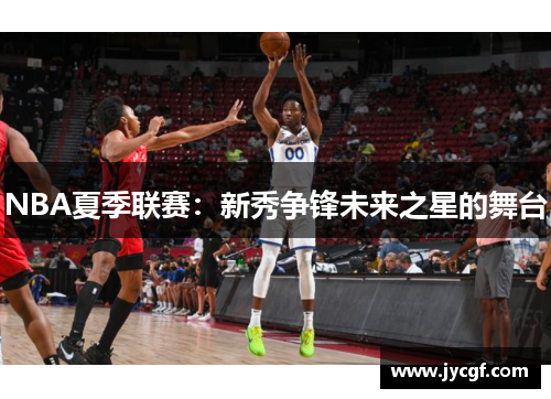 NBA夏季联赛：新秀争锋未来之星的舞台