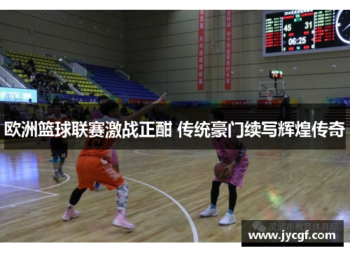 欧洲篮球联赛激战正酣 传统豪门续写辉煌传奇