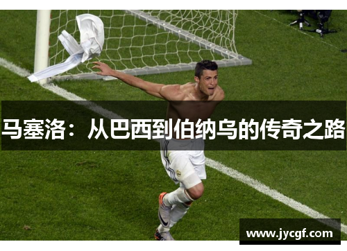 马塞洛：从巴西到伯纳乌的传奇之路