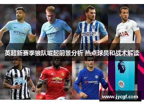 英超新赛季狼队崛起前景分析 热点球员和战术解读