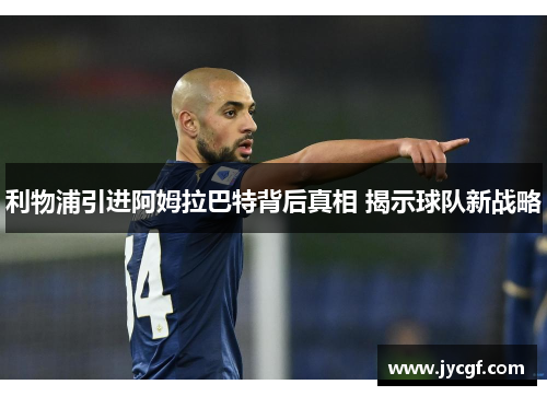 利物浦引进阿姆拉巴特背后真相 揭示球队新战略