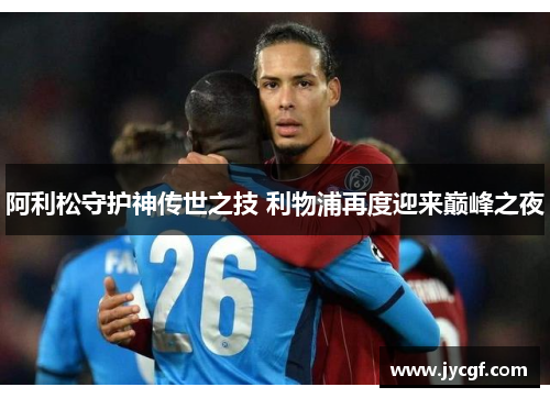 阿利松守护神传世之技 利物浦再度迎来巅峰之夜
