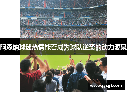 阿森纳球迷热情能否成为球队逆袭的动力源泉